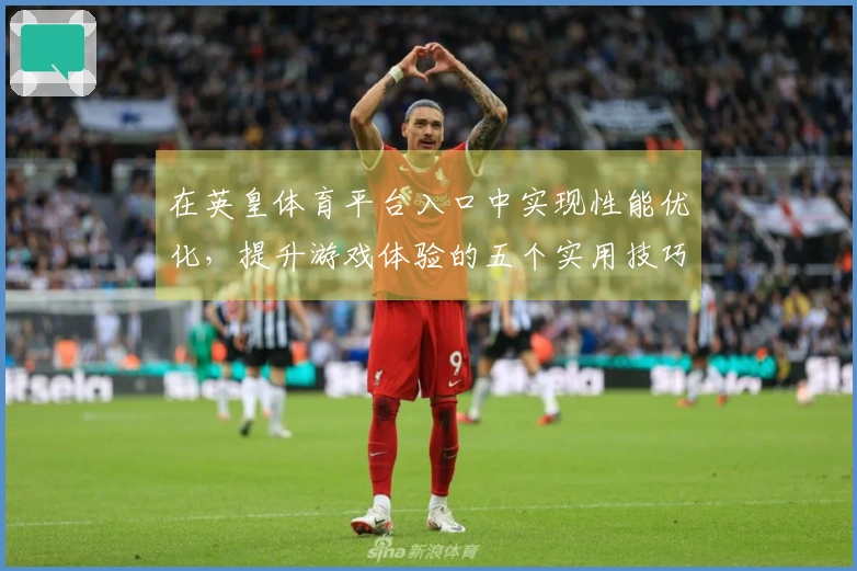 在英皇体育平台入口中实现性能优化，提升游戏体验的五个实用技巧